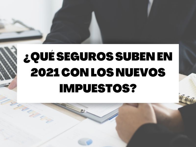 Los seguros que suben en 2021 con los nuevos impuestos